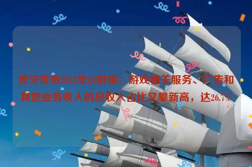 虎牙发布2024年Q3财报：游戏相关服务、广告和其他业务收入的总收入占比又攀新高，达26.7%