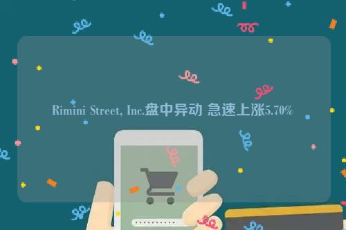 Rimini Street, Inc.盘中异动 急速上涨5.70%