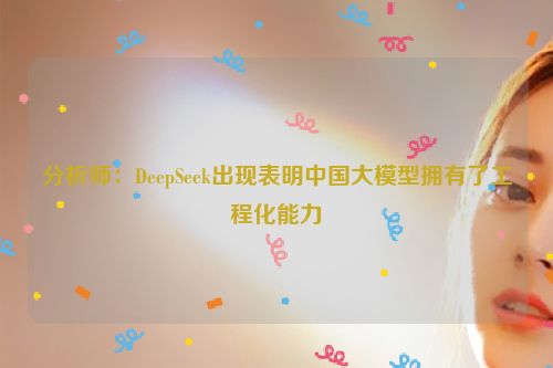 分析师：DeepSeek出现表明中国大模型拥有了工程化能力